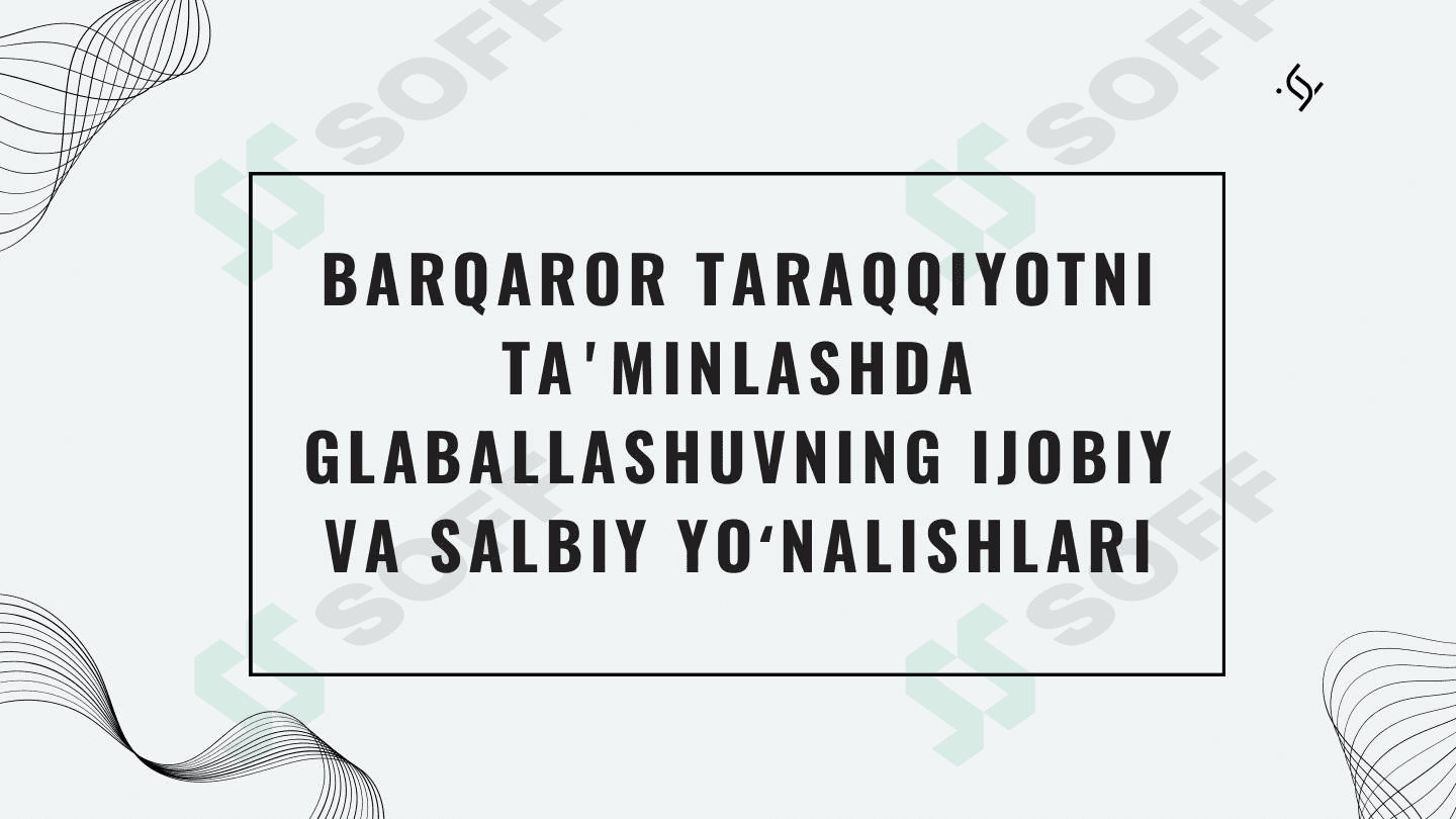 Barqaror taraqqiyotni taʼminlashda glaballashuvning ijobiy va salbiy yoʻnalishlari 1