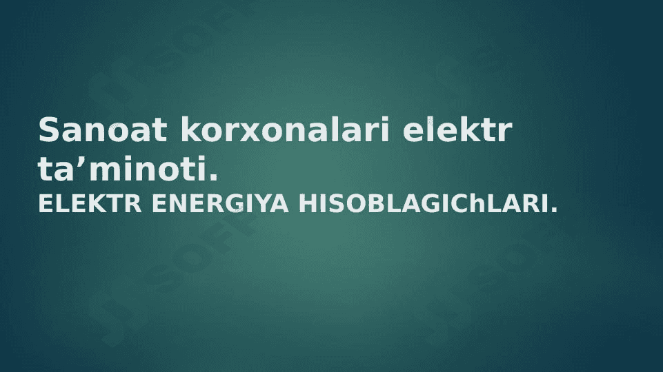Sanoat korxonalari elektr ta’minoti.ELEKTR ENERGIYA HISOBLAGIChLARI. 1