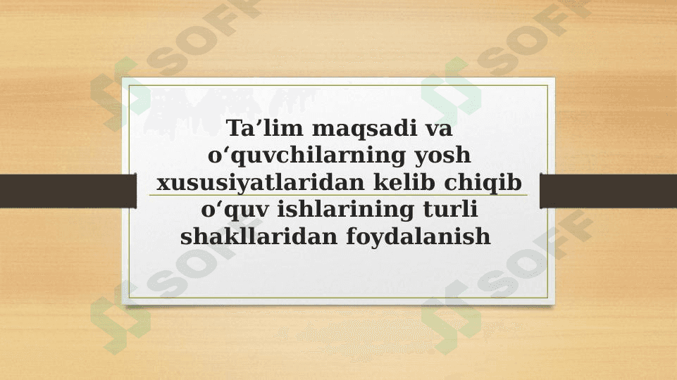 Ta’lim maqsadi va o‘quvchilarning yosh xususiyatlaridan kelib chiqib o‘quv ishlarining turli shakllaridan foydalanish 1