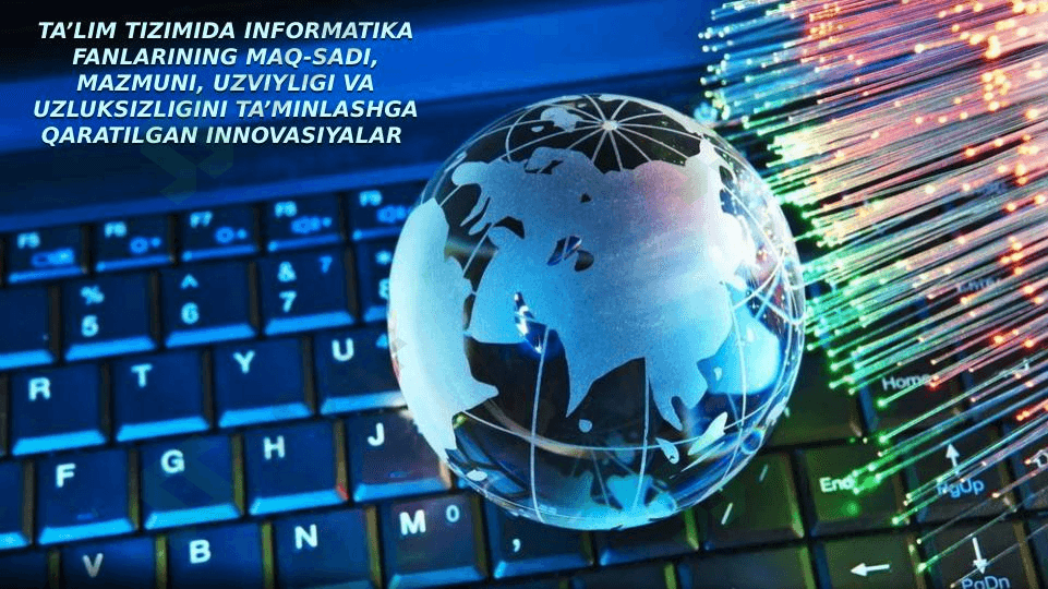 TA’LIM TIZIMIDA INFORMATIKA FANLARINING MAQ-SADI, MAZMUNI, UZVIYLIGI VA UZLUKSIZLIGINI TA’MINLASHGA QARATILGAN INNOVASIYALAR 1