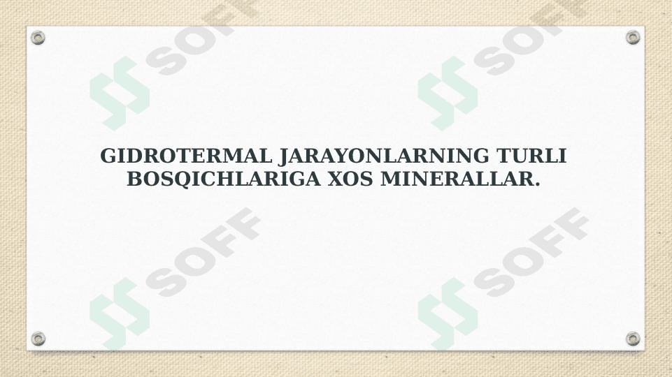 Gidrotermal jarayonlarning turli bosqichlariga  xos minerallar. 1