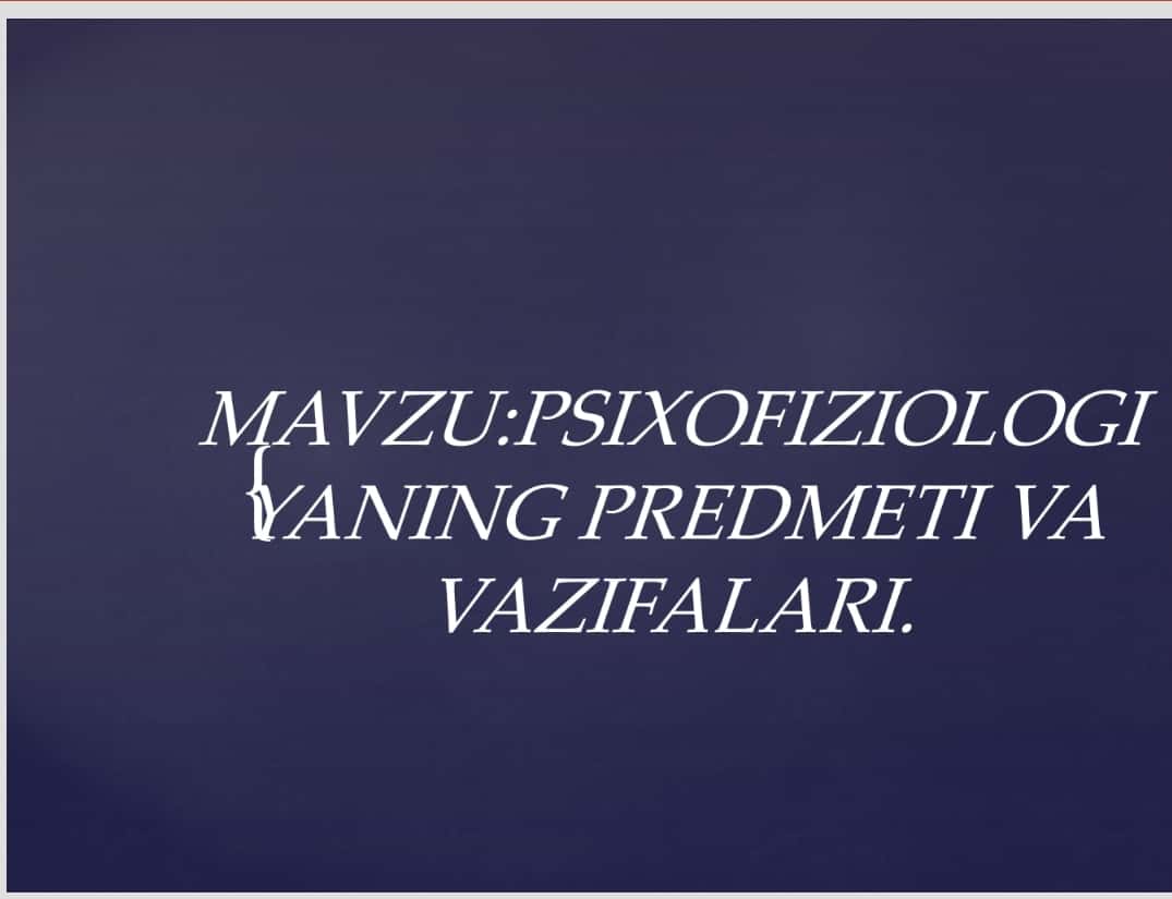 MAVZU:PSIXOFIZIOLOGIYANING PREDMETI VA VAZIFALARI. 1