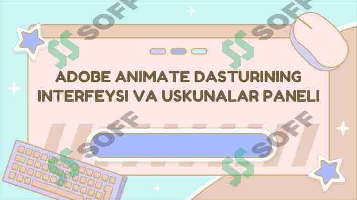 ADOBE ANIMATE DASTURINING INTERFEYSI VA USKUNALAR PANELI