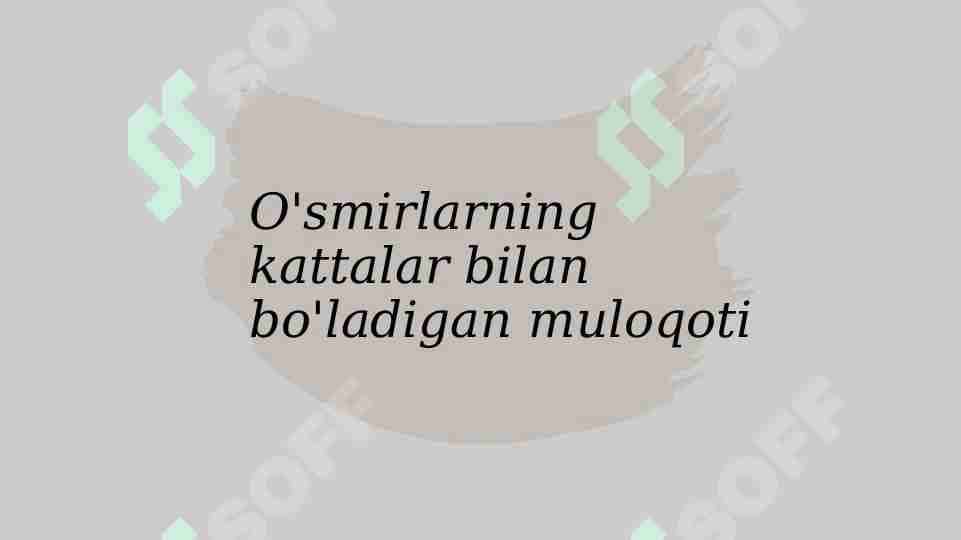 O'smirlarning kattalar bilan bo'ladigan muloqoti 1