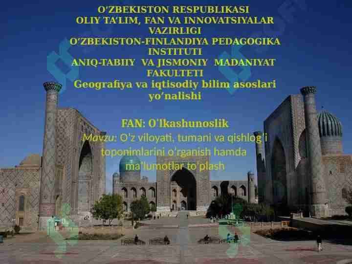 O’z viloyati, tumani va qishlog’i toponimlarini o’rganish hamda ma’lumotlar to’plash