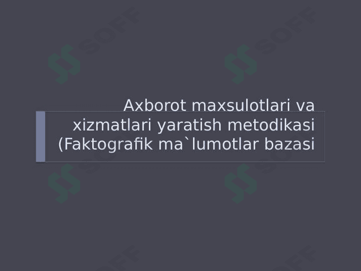 Axborot maxsulotlari va xizmatlari yaratish metodikasi (Faktografik ma`lumotlar bazasi 1