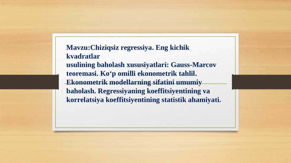 Chiziqsiz regressiya. Eng kichik kvadratlar usulining baholash xususiyatlari: Gauss-Marcov teoremasi. Ko‘p omilli ekonometrik tahlil. Ekonometrik modellarning sifatini umumiy baholash. Regressiyaning koeffitsiyentining va korrelatsiya koeffitsiyentining statistik ahamiyati.