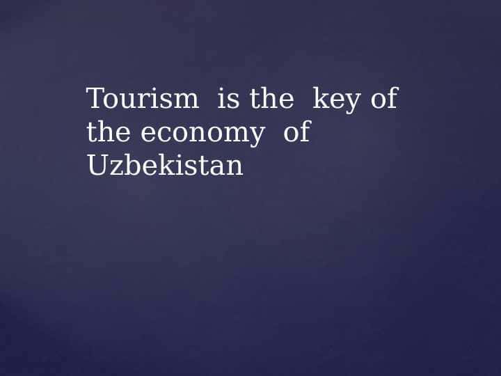 Tourism  is the  key of  the economy  of  Uzbekistan