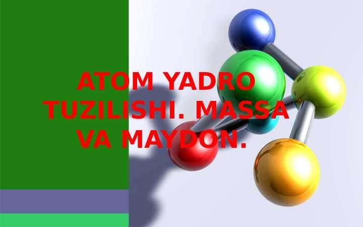 ATOM YADRO TUZILISHI. MASSA VA MAYDON. 1