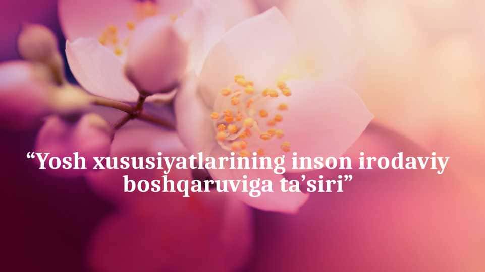 Yosh xususiyatlarining inson irodaviy boshqaruviga ta’siri 1