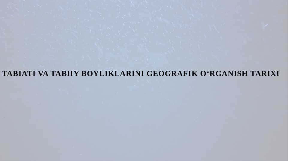 O'ZBEKISTON TABIATI VA TABIIY BOYLIKLARINI GEOGRAFIK O‘RGANISH TARIXI 1