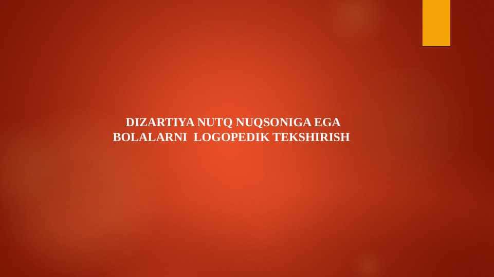 DIZARTIYA NUTQ NUQSONIGA EGA BOLALARNI  LOGOPEDIK TEKSHIRISH 1