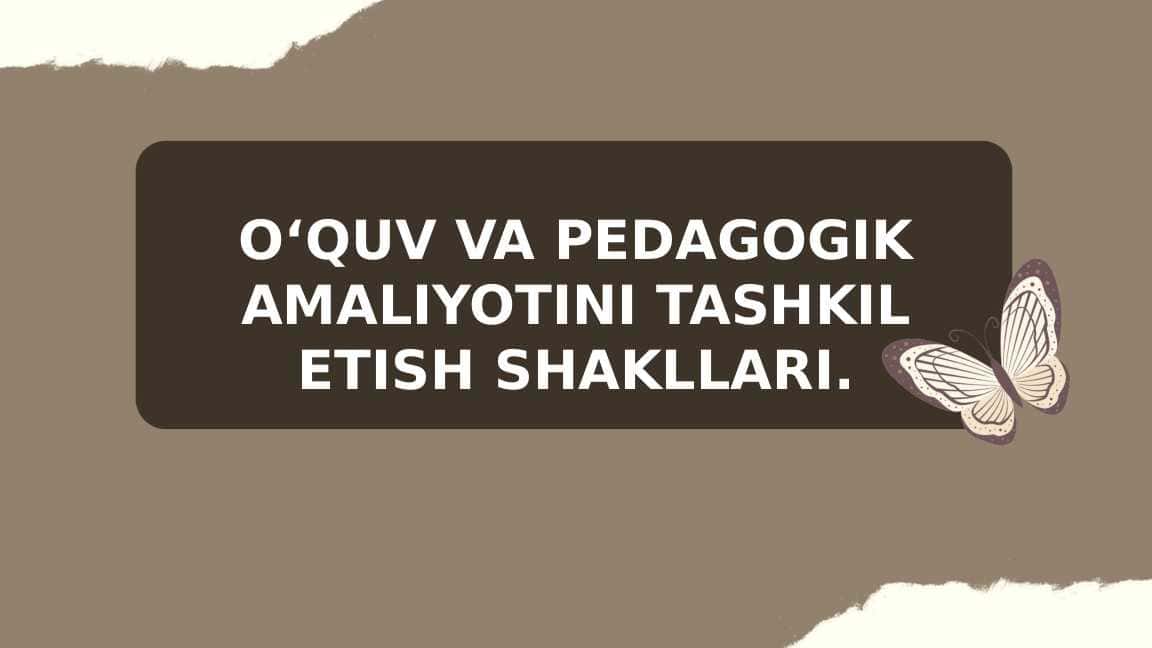 O‘QUV VA PEDAGOGIK AMALIYOTINI TASHKIL ETISH SHAKLLARI. 1