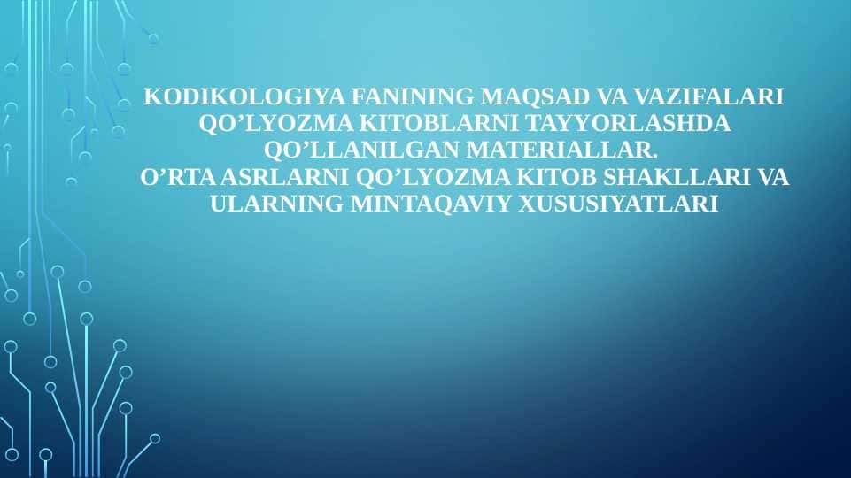 Kodikologiya fanining maqsad va vazifalari Qoʼlyozma kitoblarni tayyorlashda qoʼllanilgan materiallar. Oʼrta asrlarni qoʼlyozma kitob shakllari va ularning mintaqaviy xususiyatlari