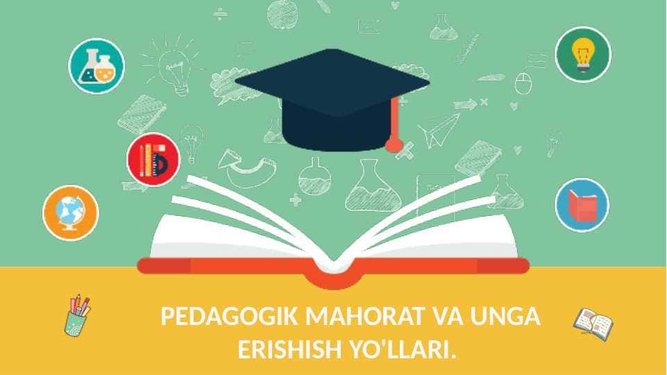 PEDAGOGIK MAHORAT VA UNGA ERISHISH YO'LLAR.