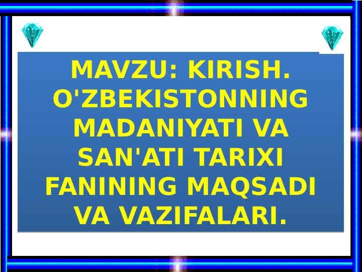 O'ZBEKISTONNING MADANIYATI VA SAN'ATI TARIXI FANINING MAQSADI VA VAZIFALARI