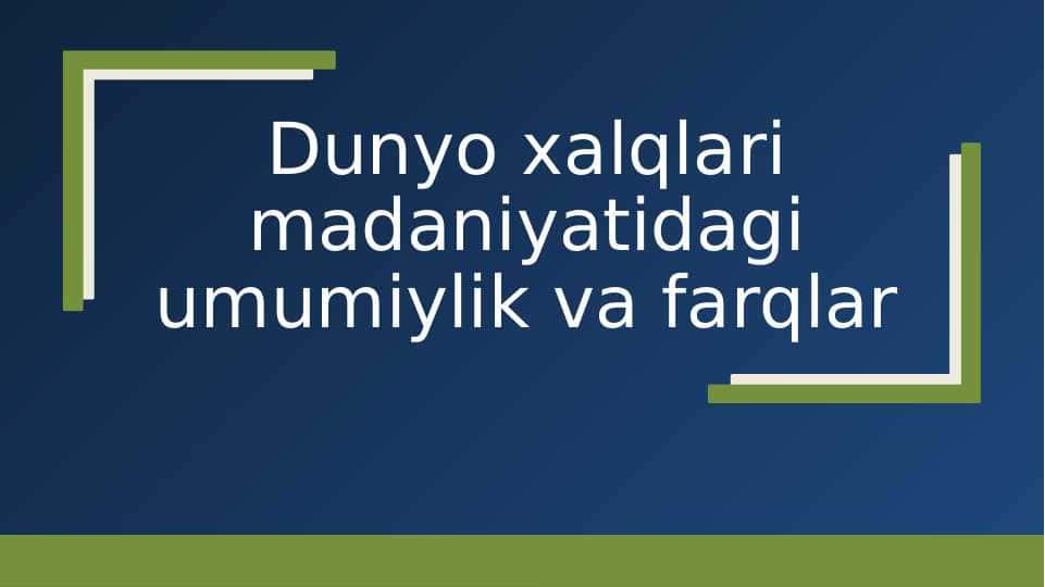Dunyo xalqlari madaniyati o‘rtasidagi umumiyliklar va farqlar