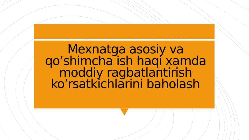 Mexnatga asosiy va qo’shimcha ish haqi xamda moddiy ragbatlantirish ko’rsatkichlarini baholash