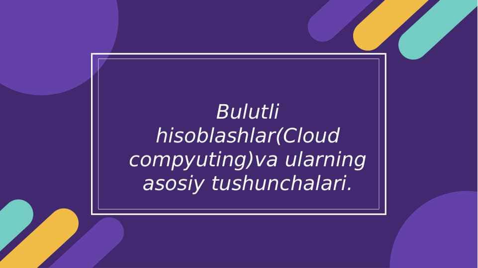 Bulutli hisoblashlar(Cloud compyuting)va ularning asosiy tushunchalari.