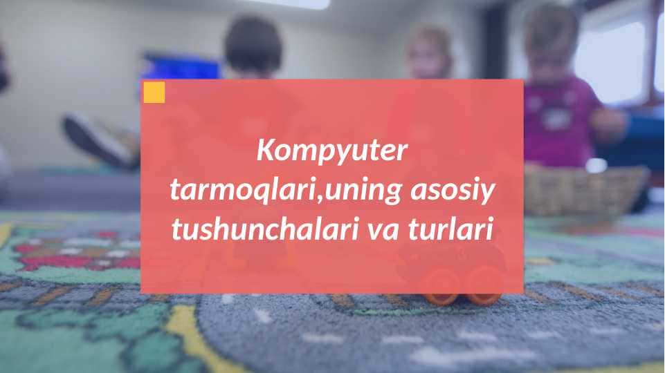 Kompyuter tarmoqlari,uning asosiy tushunchalari va turlari