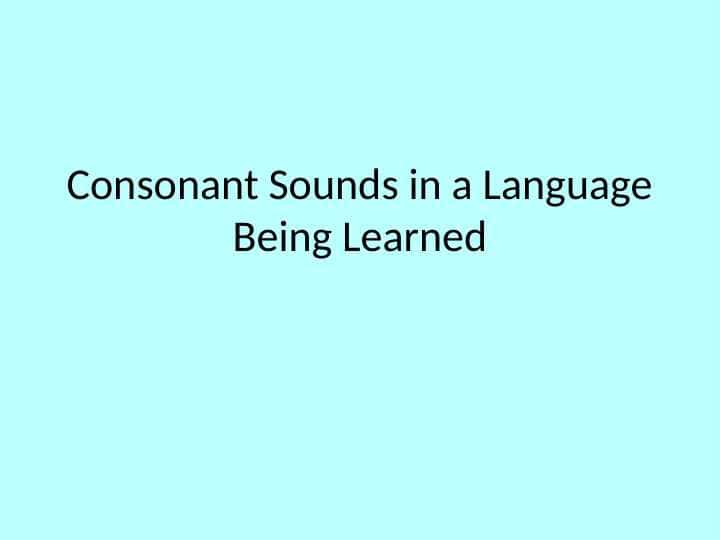 Consonant Sounds in a Language Being Learned