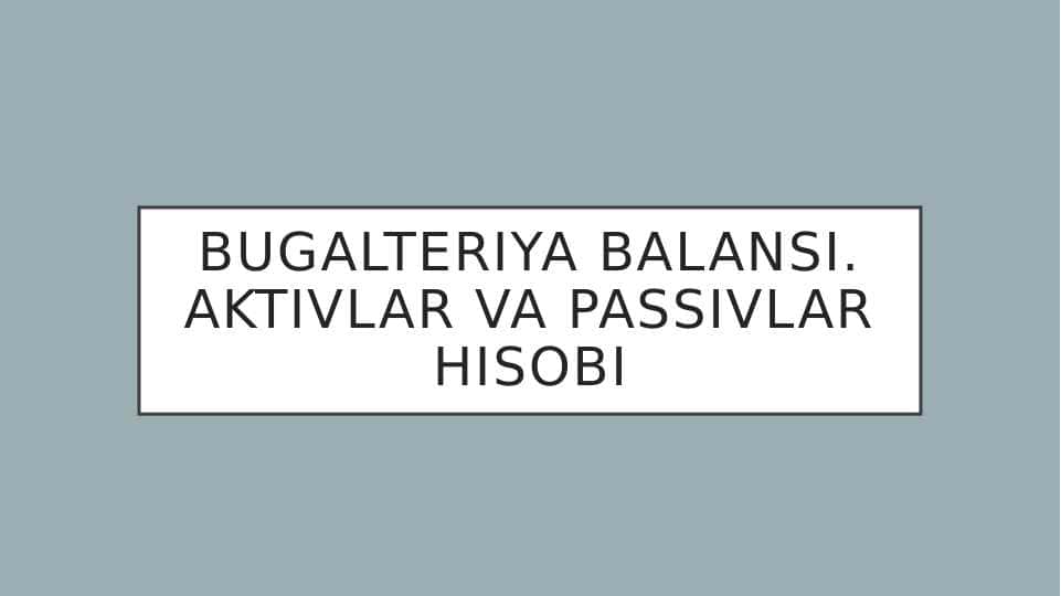 Bugalteriya balansi. Aktivlar va passivlar hisobi