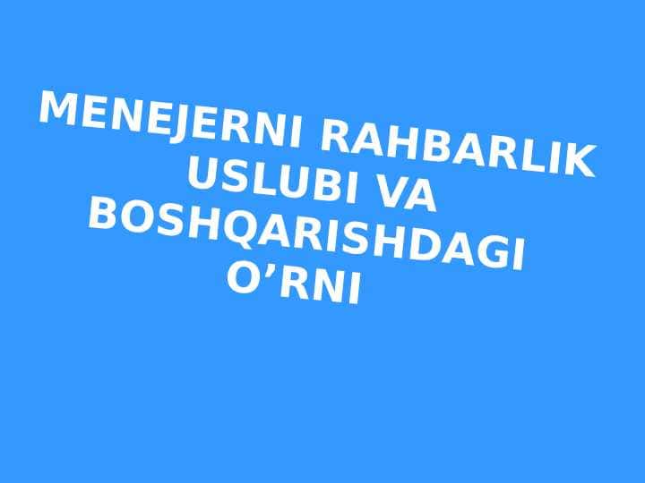 Menejerni rahbarlik  uslubi va  boshqarishdagi o’rni 1