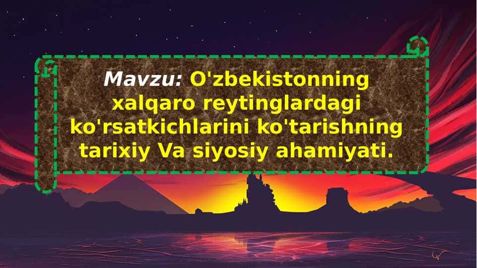 O'zbekistonning xalqaro reytinglardagi ko'rsatkichlarini ko'tarishning tarixiy Va siyosiy ahamiyati