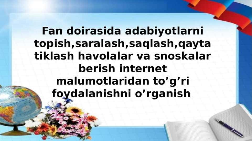 Fan doirasida adabiyotlarni topish,saralash,saqlash,qayta tiklash havolalar va snoskalar berish internet malumotlaridan to’g’ri foydalanishni o’rganish .
