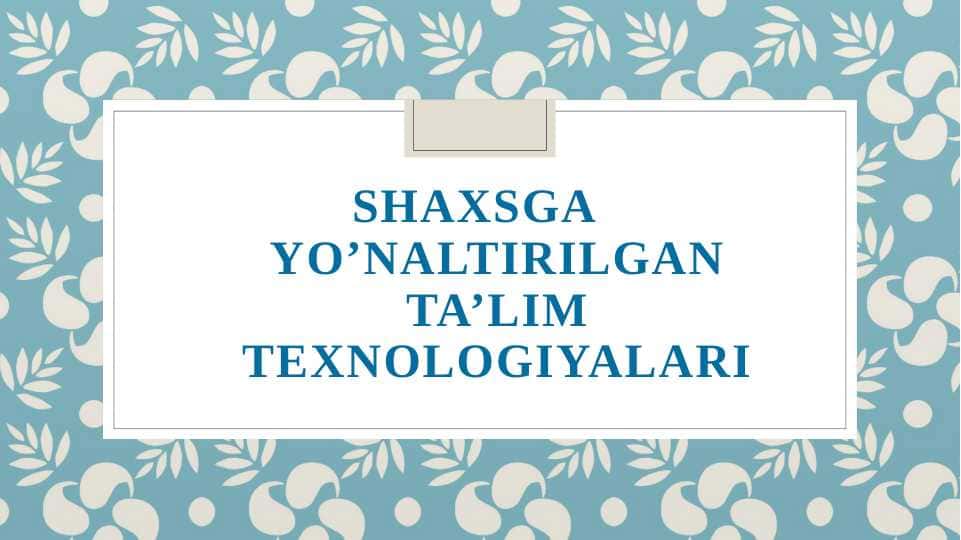 SHAXSGA YO’NALTIRILGAN TA’LIM TEXNOLOGIYALARI30.pptx 1
