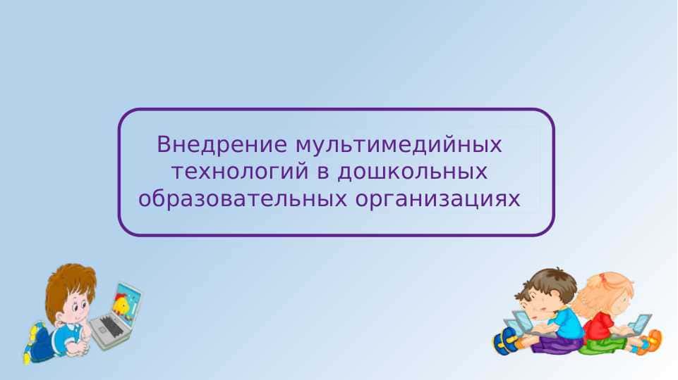 Внедрение мультимедийных технологий в дошкольных образовательных организациях