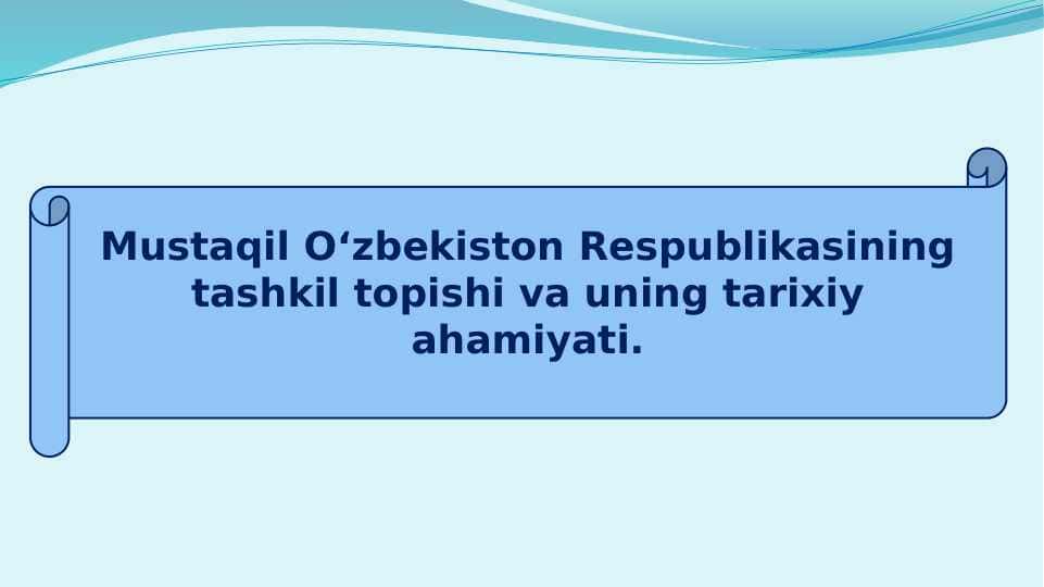 Mustaqil O‘zbekiston Respublikasining tashkil topishi va uning tarixiy ahamiyati. 1