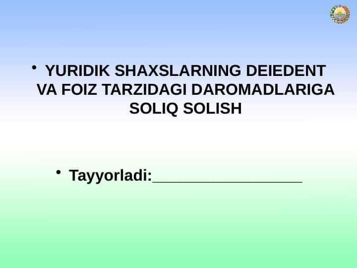 YURIDIK SHAXSLARNING DEIEDENT VA FOIZ TARZIDAGI DAROMADLARIGA SOLIQ SOLISH
