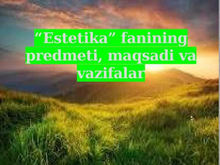 “Estetika” fanining predmeti, maqsadi va vazifalar