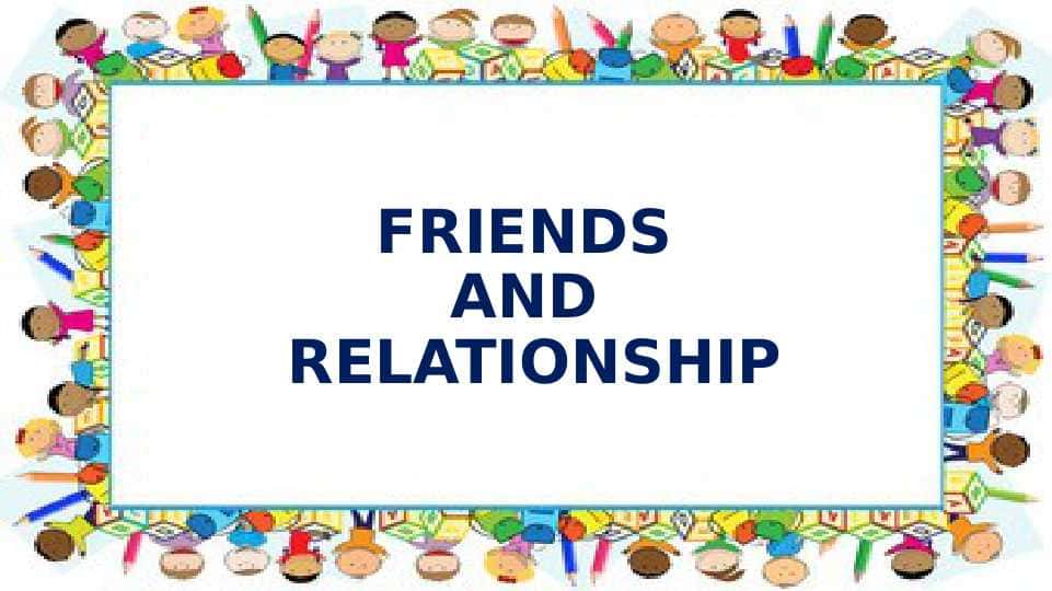 FRIENDS AND RELATIONSHIP