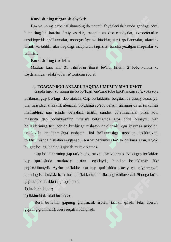 I.EGA GAP BO’LAKLARI HAQIDA UMUMIY MA’LUMOT………… 6  1.1. EGA HAQIDA UMUMIY MA’LUMOT	9  1.2. EGA BILAN KESIMNING IFODALANISHI EGANING IFODALANISHI	13  2.1.EGANING LEKSEMASHAKL BILAN IFODALANISHI……………14  2.2. EGALI VA EGASIZ GAPLAR…………………………………………20 6