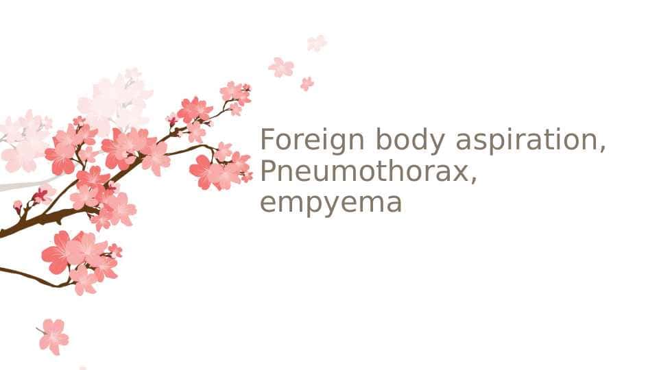 Foreign body aspiration, Pneumothorax, empyema