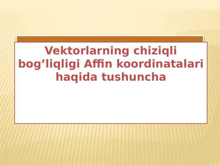 Vektorlarning chiziqli bog’liqligi Affin koordinatalari haqida tushuncha