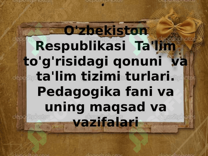 O'zbekiston Respublikasi  Ta'lim to'g'risidagi qonuni  va ta'lim tizimi turlari. Pedagogika fani va uning maqsad va vazifalari 2