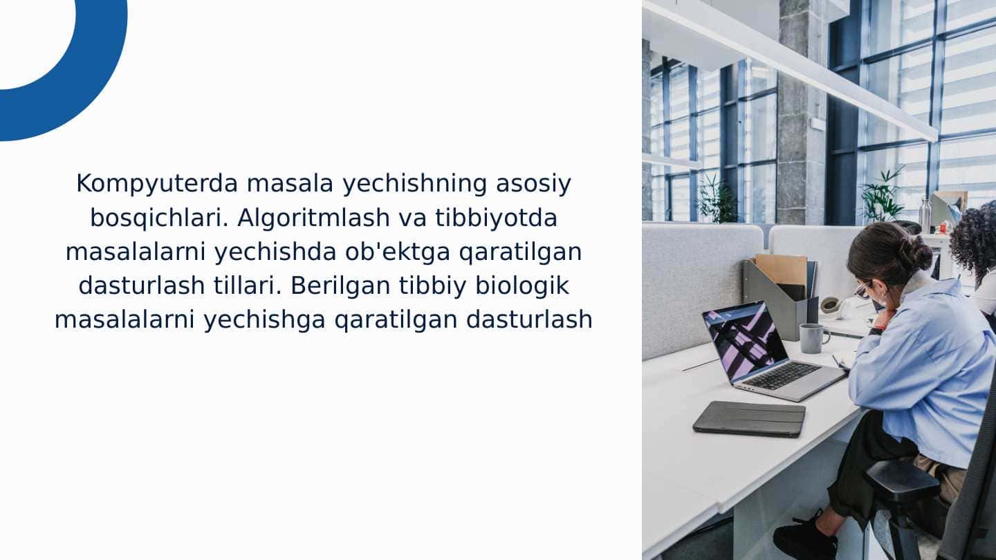 Kompyuterda masala yechishning asosiy bosqichlari. Algoritmlash va tibbiyotda masalalarni yechishda ob'ektga qaratilgan dasturlash tillari. Berilgan tibbiy biologik masalalarni yechishga qaratilgan dasturlash