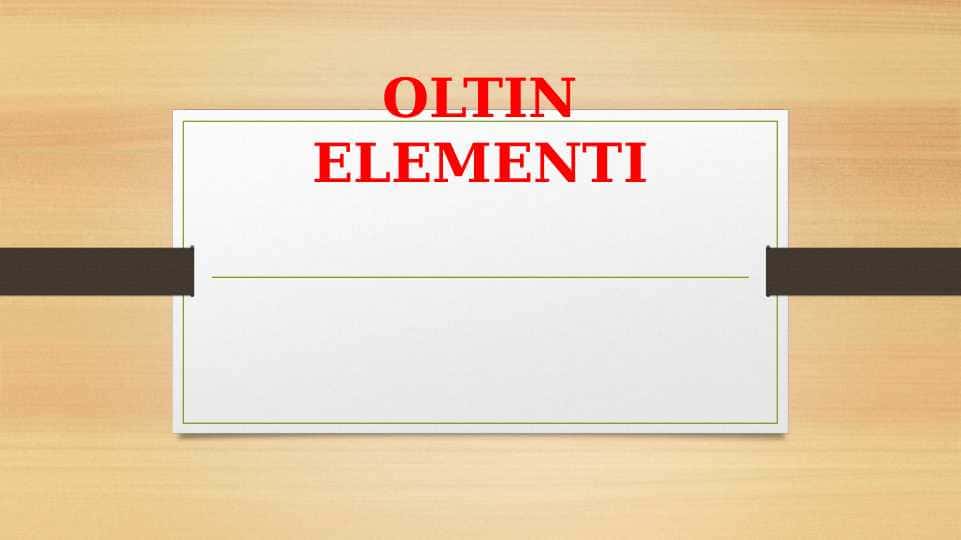 OLTIN ELEMENTI 1
