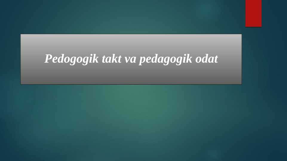 Pedogogik takt va pedagogik odat