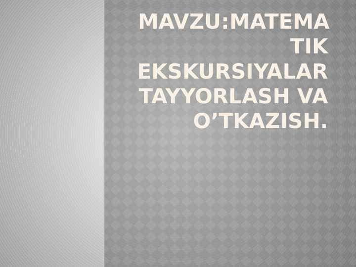 Matematik ekskursiyalar tayyorlash va o’tkazish 1