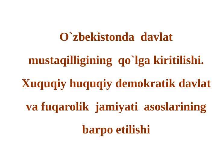 O`zbekistonda  davlat mustaqilligining  qo`lga kiritilishi. Xuquqiy huquqiy demokratik davlat va fuqarolik  jamiyati  asoslarining barpo etilishi
