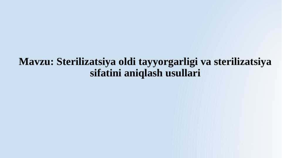 Sterilizatsiya oldi tayyorgarligi 
va sterilizatsiya sifatini aniqlash usullari 1
