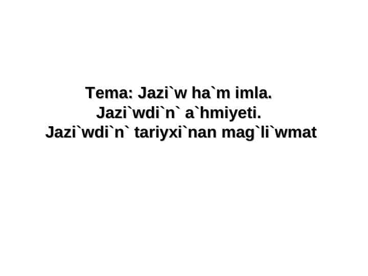 Jazi`w ha`m imla.  Jazi`wdi`n` a`hmiyeti.  Jazi`wdi`n` tariyxi`nan mag`li`wmat