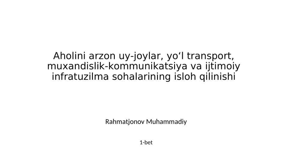 Aholini arzon uy-joylar, yo‘l transport, muxandislik-kommunikatsiya va ijtimoiy infratuzilma sohalarining isloh qilinishi 1