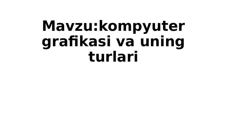kompyuter grafikasi va uning turlari
