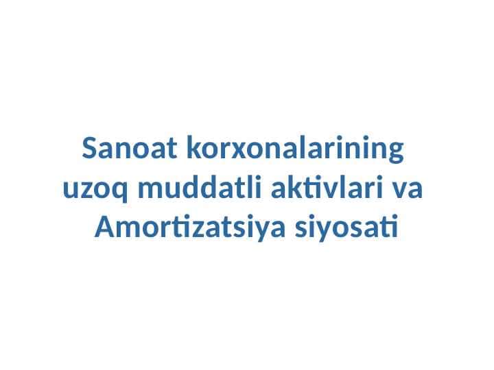Sanoat korxonalarining  uzoq muddatli aktivlari va  Amortizatsiya siyosati 1