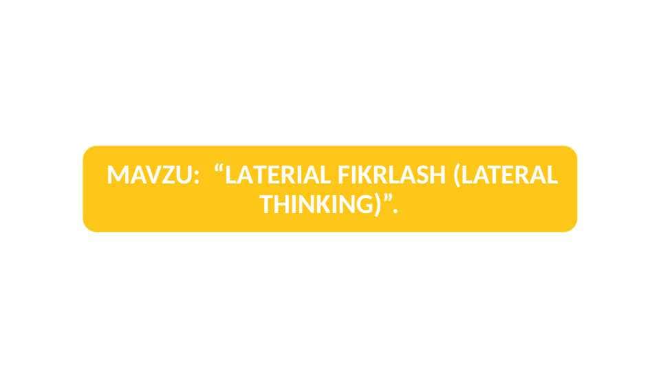 “LATERIAL FIKRLASH (LATERAL THINKING)”.